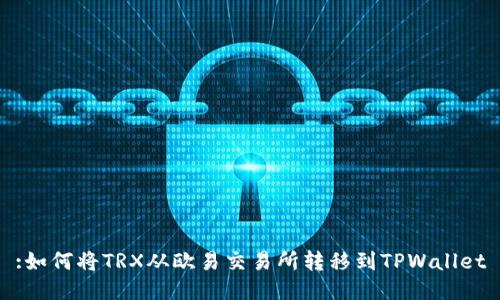 :如何将TRX从欧易交易所转移到TPWallet