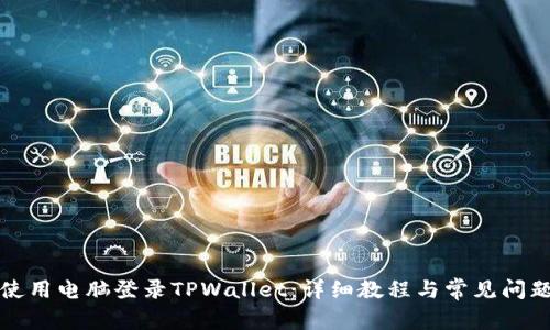 如何使用电脑登录TPWallet：详细教程与常见问题解答