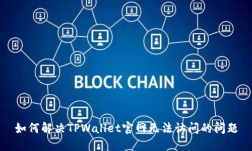 如何解决TPWallet官网无法访问的问题
