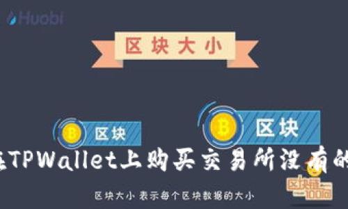 如何在TPWallet上购买交易所没有的币种？