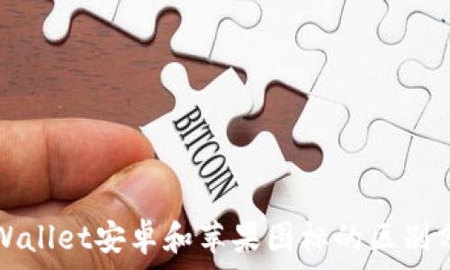   
TPWallet安卓和苹果图标的区别分析