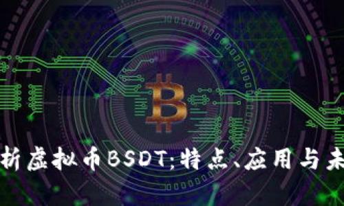深入解析虚拟币BSDT：特点、应用与未来趋势