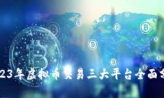 2023年虚拟币交易三大平台全面分析