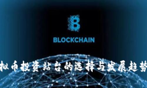 : 虚拟币投资站台的选择与发展趋势分析