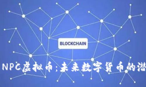 深入了解NPC虚拟币：未来数字货币的潜力与应用