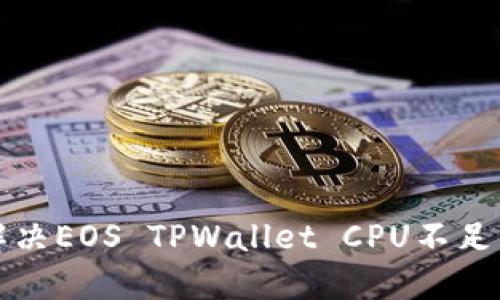 如何解决EOS TPWallet CPU不足的问题