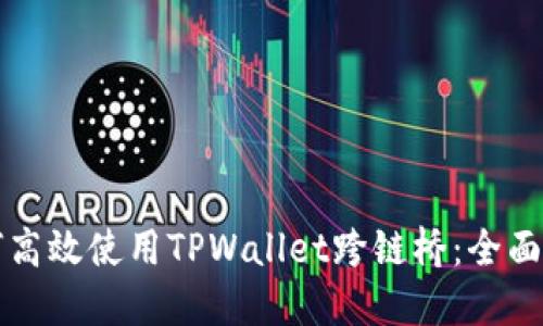 如何高效使用TPWallet跨链桥：全面指南