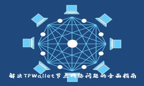 解决TPWallet节点网络问题的全面指南