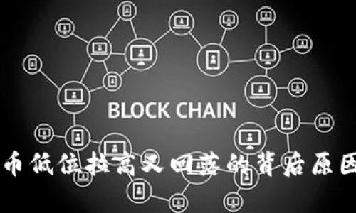 虚拟币低位拉高又回落的背后原因解析